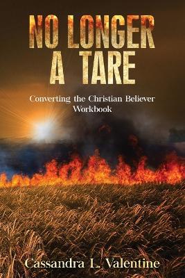 No Longer A Tare: Converting the Christian Believer Workbook - Cassandra Valentine - cover