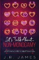 Let's Talk About... Non-Monogamy: Questions and Conversation Starters for Couples Exploring Open Relationships, Swinging, or Polyamory - J R James - cover