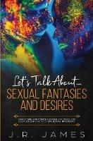 Let's Talk About... Sexual Fantasies and Desires: Questions and Conversation Starters for Couples Exploring Their Sexual Interests - J R James - cover