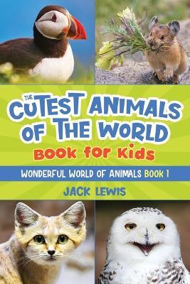 The Cutest Animals of the World Book for Kids: Stunning photos and fun facts about the most adorable animals on the planet! - Jack Lewis - cover