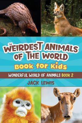 The Weirdest Animals of the World Book for Kids: Surprising photos and weird facts about the strangest animals on the planet! - Jack Lewis - cover