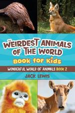 The Weirdest Animals of the World Book for Kids: Surprising photos and weird facts about the strangest animals on the planet!