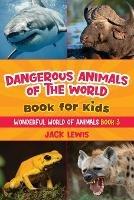 Dangerous Animals of the World Book for Kids: Astonishing photos and fierce facts about the deadliest animals on the planet! - Jack Lewis - cover