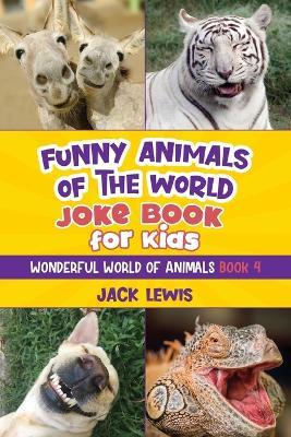 Funny Animals of the World Joke Book for Kids: Funny jokes, hilarious photos, and incredible facts about the silliest animals on the planet! - Jack Lewis - cover