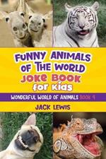 Funny Animals of the World Joke Book for Kids: Funny jokes, hilarious photos, and incredible facts about the silliest animals on the planet!