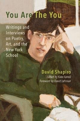 You Are The You: Writings and Interviews on Poetry, Art, and the New York School - David Shapiro - cover