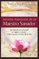 Secretos Ancestrales de un Maestro Sanador: Un esceptico occidental, Un maestro oriental, Y los mayores secretos de la vida - Clint G Rogers - cover