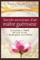 Secrets ancestraux d'un maitre guerisseur: Un sceptique occidental, un maitre oriental et les plus grands secrets de la vie