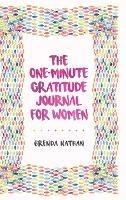 The One-Minute Gratitude Journal for Women: A Journal for Self-Care and Happiness - Brenda Nathan - cover