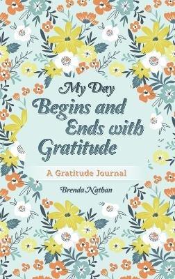 My Day Begins and Ends with Gratitude: A Gratitude Journal - Brenda Nathan - cover
