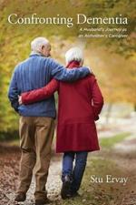 Confronting Dementia: A Husband's Journey as an Alzheimer's Caregiver