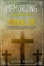 Memorizing the Parable of the Prodigal Son: Memorize Scripture, Memorize the Bible, and Seal God's Word in Your Heart