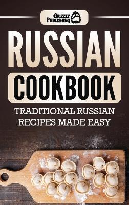 Russian Cookbook: Traditional Russian Recipes Made Easy - Grizzly Publishing - cover