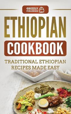 Ethiopian Cookbook: Traditional Ethiopian Recipes Made Easy - Grizzly Publishing - cover