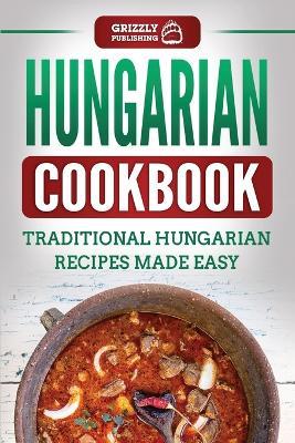 Hungarian Cookbook: Traditional Hungarian Recipes Made Easy - Grizzly Publishing - cover