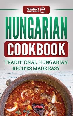 Hungarian Cookbook: Traditional Hungarian Recipes Made Easy - Grizzly Publishing - cover