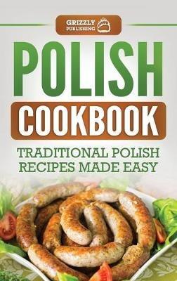 Polish Cookbook: Traditional Polish Recipes Made Easy - Grizzly Publishing - cover