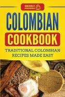 Colombian Cookbook: Traditional Colombian Recipes Made Easy - Grizzly Publishing - cover