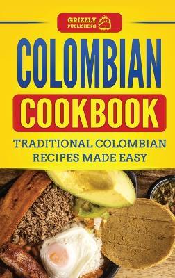 Colombian Cookbook: Traditional Colombian Recipes Made Easy - Grizzly Publishing - cover