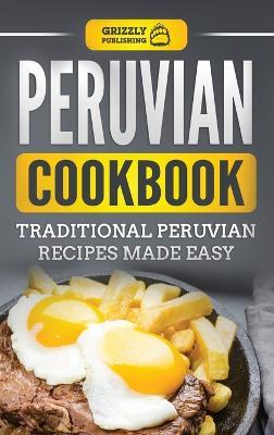 Peruvian Cookbook: Traditional Peruvian Recipes Made Easy - Grizzly Publishing - cover