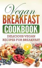 Vegan Breakfast Cookbook: Delicious Vegan Recipes for Breakfast