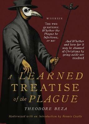 Beza's Learned Discourse of the Plague: Wherein the two questions: Whether the Plague be Infectious, or no & Whether and how far it may be shunned of Christians by going aside are resolved - Theodore Beza - cover