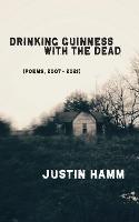 Drinking Guinness with the Dead - Justin Hamm - cover