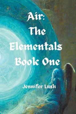 Air: The Elementals Book One - Jennifer Lush - cover