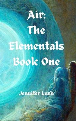 Air: The Elementals Book One - Jennifer Lush - cover