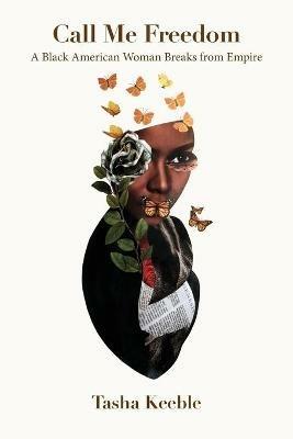 Call Me Freedom: A Black American Woman Breaks from Empire - Tasha Keeble - cover