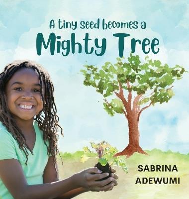 A Tiny Seed Becomes a Mighty Tree - Sabrina Adewumi - cover