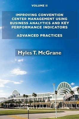 Improving Convention Center Management Using Business Analytics and Key Performance Indicators: Advanced Practices - Myles T. McGrane - cover