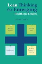 Lean Thinking for Emerging Healthcare Leaders: How to Develop Yourself and Implement Process Improvements