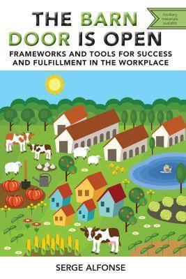The Barn Door is Open: Frameworks and Tools for Success and Fulfillment in the Workplace - Serge Alfonse - cover