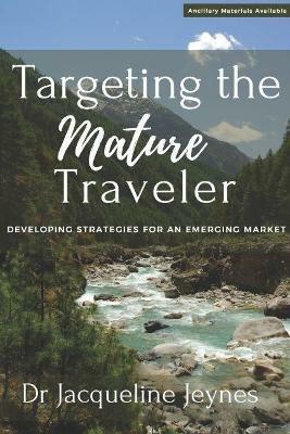 Targeting the Mature Traveler: Developing Strategies for an Emerging Market - Jacqueline Jeynes - cover