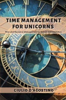 Time Management for Unicorns: Time and Resource Management For System Administrators - Giulio D'Agostino - cover