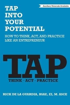 TAP Into Your Potential: How to Think, Act, and Practice Like an Entrepreneur - Rick De La Guardia - cover