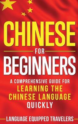 Chinese for Beginners: A Comprehensive Guide for Learning the Chinese Language Quickly - Language Equipped Travelers - cover