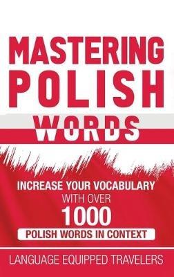 Mastering Polish Words: Increase Your Vocabulary with Over 1,000 Polish Words in Context - Language Equipped Travelers - cover