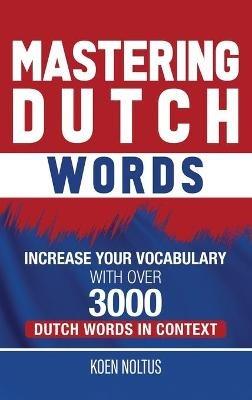 Mastering Dutch Words: Increase Your Vocabulary with Over 3,000 Dutch Words in Context - Koen Noltus - cover