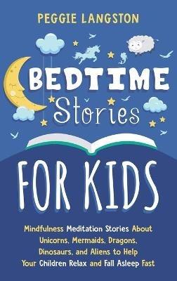 Bedtime Stories for Kids: Mindfulness Meditation Stories About Unicorns, Mermaids, Dragons, Dinosaurs, and Aliens to Help Your Children Relax and Fall Asleep Fast - Peggie Langston - cover
