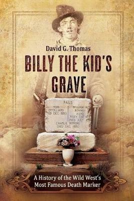 Billy the Kid's Grave - A History of the Wild West's Most Famous Death Marker - David G Thomas - cover