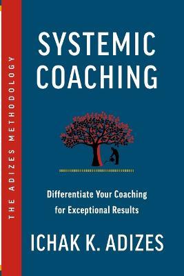 Systemic Coaching: Differentiate Your Coaching for Exceptional Results - Ichak K Adizes - cover