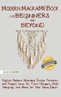 Modern Macramé Book for Beginners and Beyond: Stylish Modern Macramé Design Patterns and Project Ideas for Plant Hangers, Wall Hangings, and More for Your Home Décor...With Illustrations
