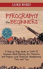 Pyrography for Beginners: A Step by Step Guide to Craft 15 Awesome Wood Burning Art, Patterns and Projects with Essential Woodburning Tools and Tips Wood Burning Book for Kids and Adults