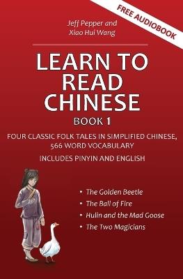 Learn to Read Chinese, Book 1: Four Classic Chinese Folk Tales in Simplified Chinese, 540 Word Vocabulary, Includes Pinyin and English - Jeff Pepper - cover