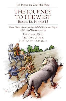 The Journey to the West, Books 13, 14 and 15: Three Classic Stories in Simplified Chinese and Pinyin, 1500 Word Vocabulary Level - Jeff Pepper - cover