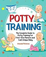 Potty Training: The Complete Guide to Potty Training For First-time Parents and Each Unique Baby