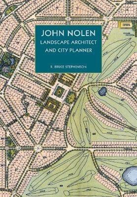 John Nolen, Landscape Architect and City Planner - R Bruce Stephenson - cover
