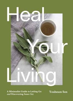 Heal Your Living: A Minimalist Guide to Letting Go and Discovering Inner Joy - Youheum Son - cover